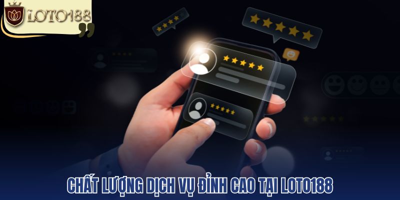 Chất lượng dịch vụ đỉnh cao tại Loto188