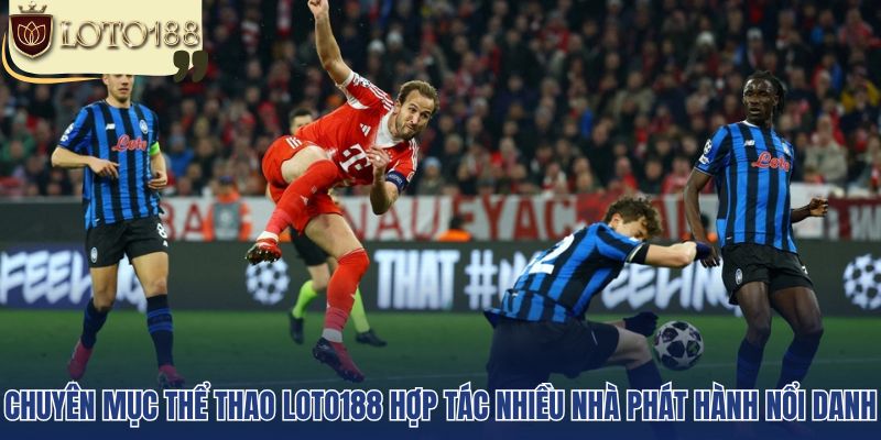 Chuyên mục thể thao Loto188 hợp tác nhiều nhà phát hành nổi danh