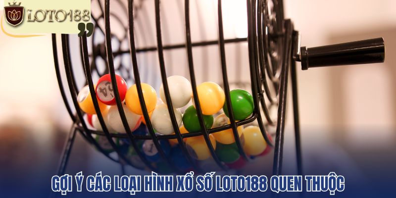 Gợi ý các loại hình xổ số Loto188 quen thuộc