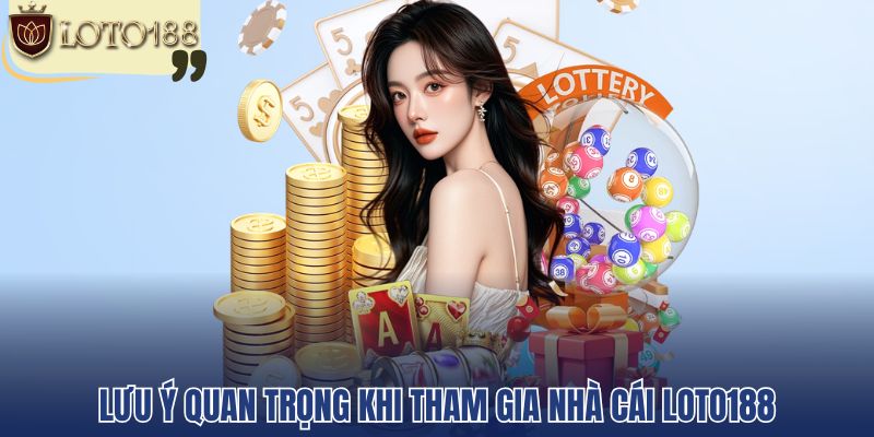 Lưu ý quan trọng khi tham gia nhà cái Loto188