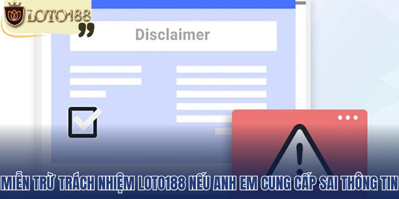 Miễn trừ trách nhiệm Loto188 nếu anh em cung cấp sai thông tin
