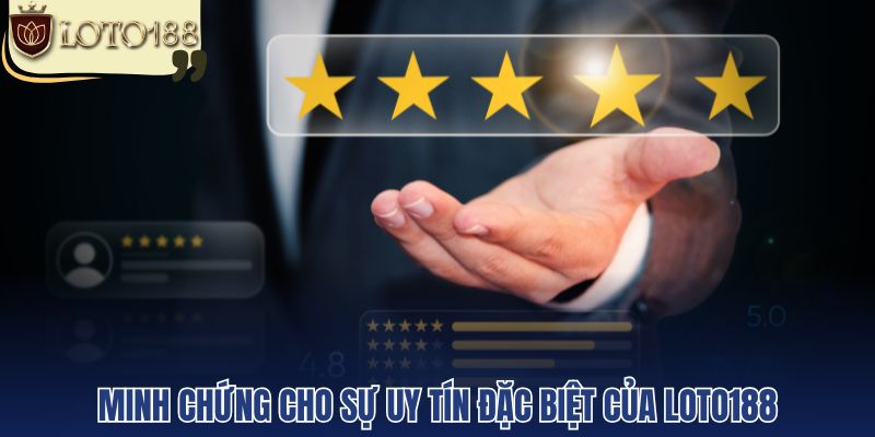 Minh chứng cho sự uy tín đặc biệt của Loto188