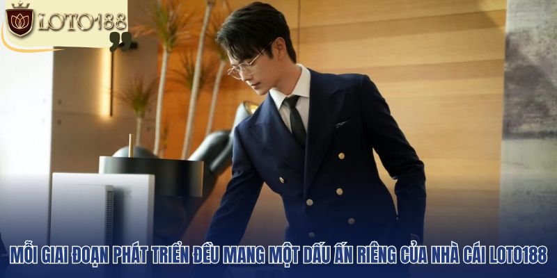 Mỗi giai đoạn phát triển đều mang một dấu ấn riêng của nhà cái Loto188