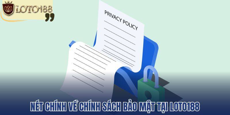 Nét chính về chính sách bảo mật tại Loto188