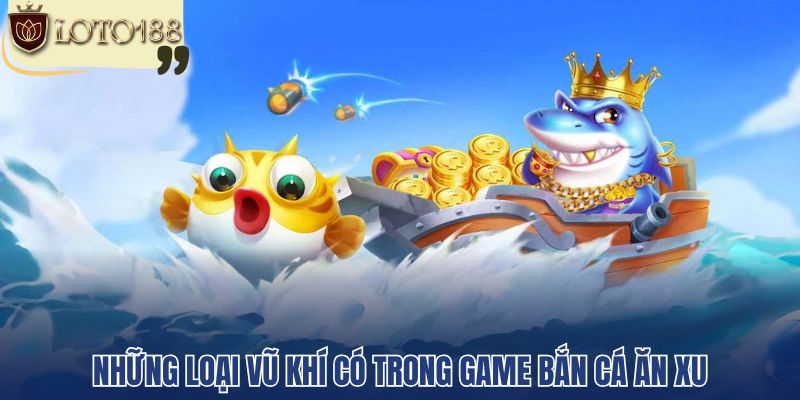 Những loại vũ khí có trong game bắn cá ăn xu