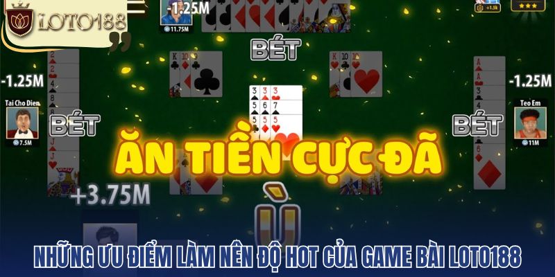 Những ưu điểm làm nên độ hot của game bài Loto188