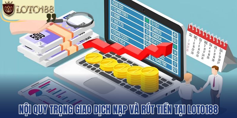 Nội quy trọng giao dịch nạp và rút tiền tại Loto188