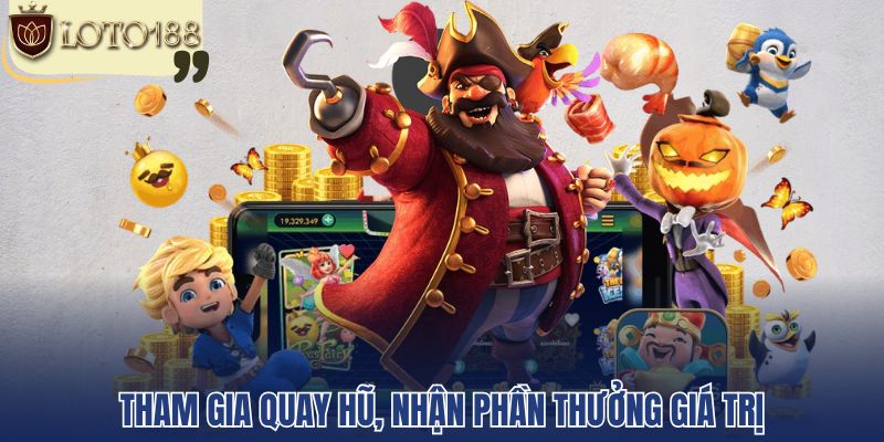 Tham gia quay hũ, nhận phần thưởng giá trị