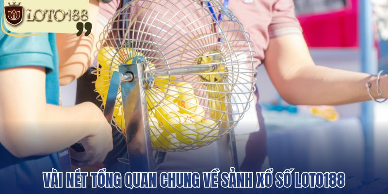 Vài nét tổng quan chung về sảnh xổ số Loto188