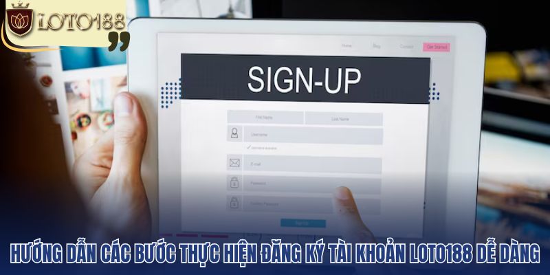 Hướng dẫn các bước thực hiện đăng ký tài khoản loto188 dễ dàng