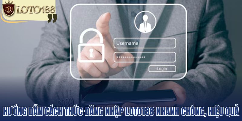 Hướng dẫn cách thức đăng nhập loto188 nhanh chóng, hiệu quả