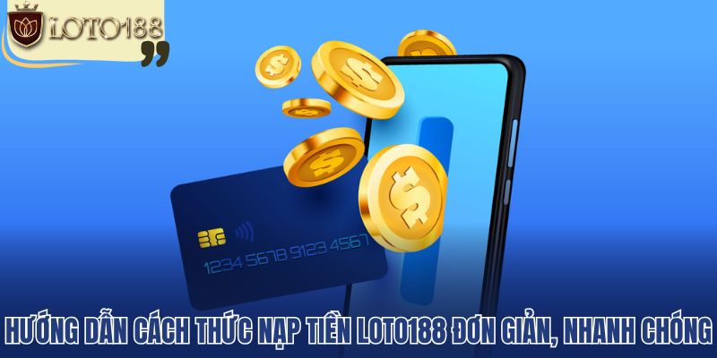 Hướng dẫn cách thức nạp tiền loto188 đơn giản, nhanh chóng