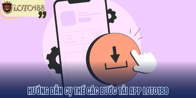 Hướng dẫn cụ thể các bước tải app loto188