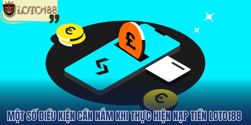 Một số điều kiện cần nắm khi thực hiện nạp tiền loto188 