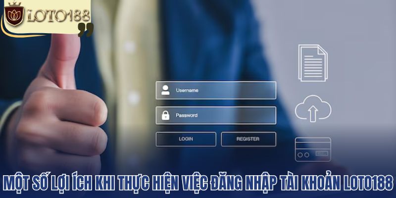 Một số lợi ích khi thực hiện việc đăng nhập tài khoản loto188