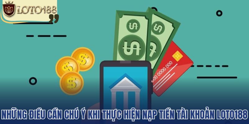 Những điều cần chú ý khi thực hiện nạp tiền tài khoản loto188
