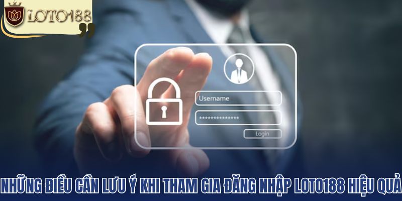 Những điều cần lưu ý khi tham gia đăng nhập loto188 hiệu quả